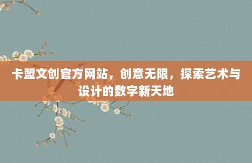 卡盟文创官方网站，创意无限，探索艺术与设计的数字新天地