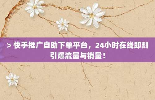 > 快手推广自助下单平台，24小时在线即刻引爆流量与销量！
